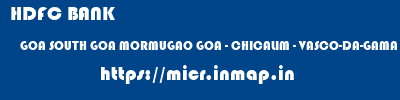 HDFC BANK  GOA SOUTH GOA MORMUGAO GOA - CHICALIM - VASCO-DA-GAMA  micr code
